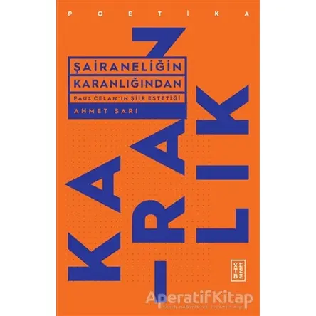 Şairaneliğin Karanlığından - Paul Celanın Şiir Estetiği - Ahmet Sarı - Ketebe Yayınları