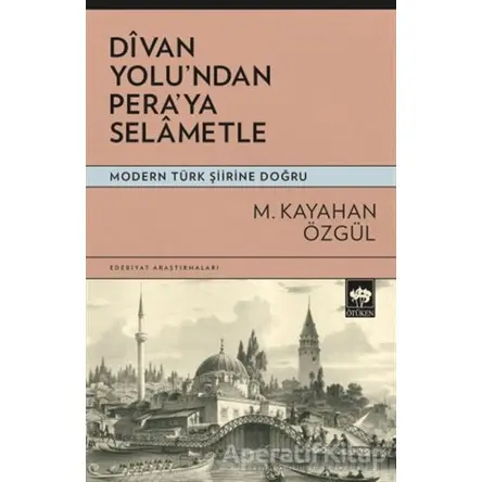 Divan Yolundan Peraya Selametle - Modern Türk Şiirine Doğru - M. Kayahan Özgül - Ötüken Neşriyat