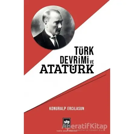 Türk Devrimi ve Atatürk - Konuralp Ercilasun - Ötüken Neşriyat