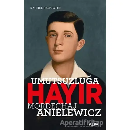 Umutsuzluğa Hayır - Mordechaj Anielewicz - Rachel Hausfater - Alfa Yayınları