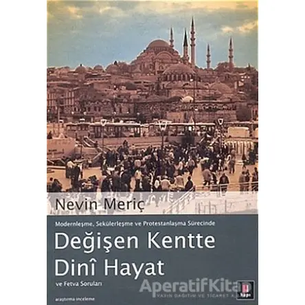 Modernleşme, Sekülerleşme ve Protestanlaşma Sürecinde Değişen Kentte Dini Hayat ve Fetva Soruları