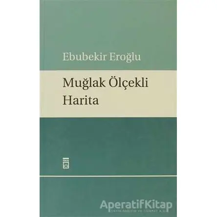 Muğlak Ölçekli Harita - Ebubekir Eroğlu - Timaş Yayınları