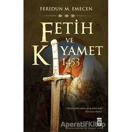 Fetih ve Kıyamet: 1453 - Feridun M. Emecen - Timaş Yayınları