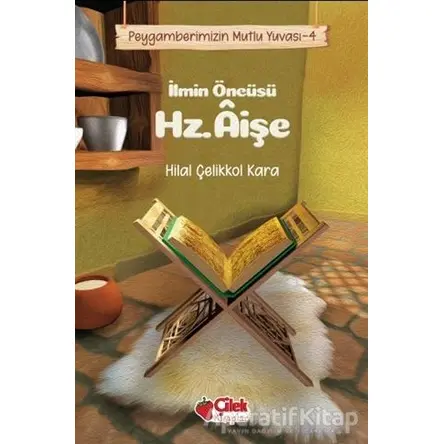 İlmin Öncüsü Hz. Aişe - Peygamberimizin Mutlu Yuvası 4 - Hilal Çelikkol Kara - Çilek Kitaplar