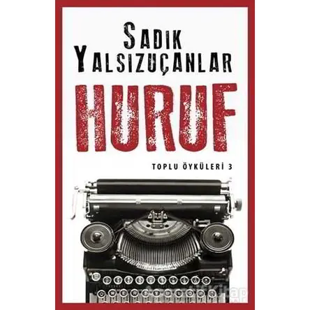Huruf - Toplu Öyküler 3 - Sadık Yalsızuçanlar - Timaş Yayınları