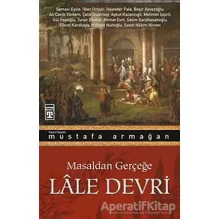 Masaldan Gerçeğe Lale Devri - Mustafa Armağan - Timaş Yayınları