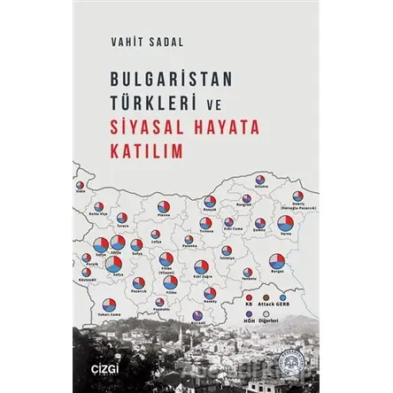 Bulgaristan Türkleri ve Siyasal Hayata Katılım - Vahit Sadal - Çizgi Kitabevi Yayınları