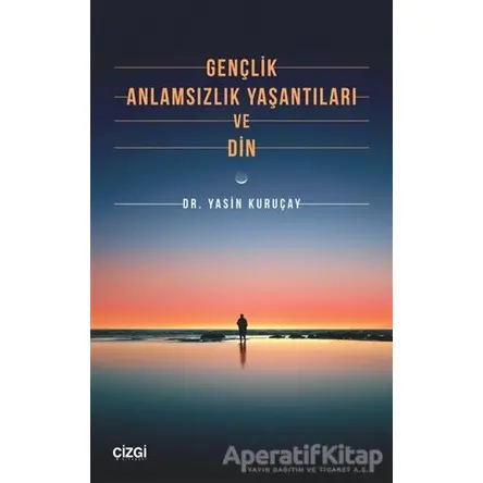 Gençlik Anlamsızlık Yaşantıları ve Din - Yasin Kuruçay - Çizgi Kitabevi Yayınları
