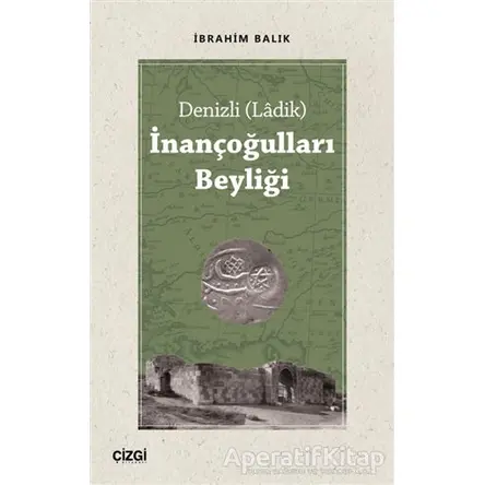 Denizli (Ladik) İnançoğulları Beyliği - İbrahim Balık - Çizgi Kitabevi Yayınları