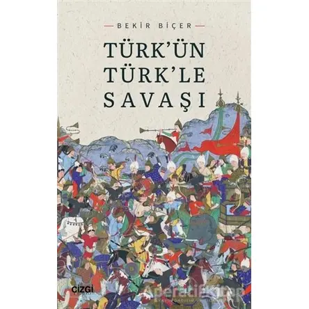 Türkün Türkle Savaşı - Bekir Biçer - Çizgi Kitabevi Yayınları