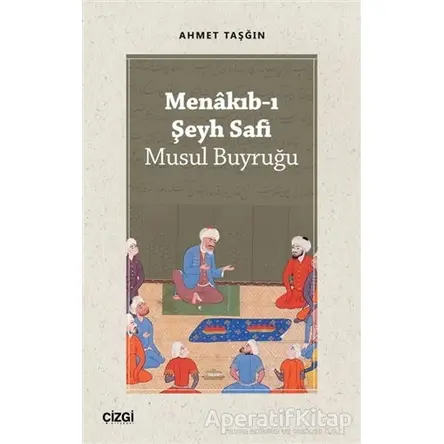 Menakıb-ı Şeyh Safi - Musul Buyruğu - Ahmet Taşğın - Çizgi Kitabevi Yayınları