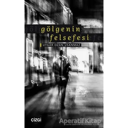 Gölgenin Felsefesi - Uygar Ozan Usanmaz - Çizgi Kitabevi Yayınları