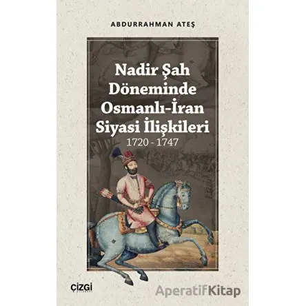Nadir Şah Döneminde Osmanlı-İran Siyasi İlişkileri 1720 - 1747