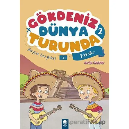 Yeryüzü Gezginleri 3 Meksiko - Gökdeniz Dünya Turunda 2 - Vildan Özdemir - Mavi Kirpi Yayınları