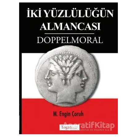 İki Yüzlülüğün Almancası Doppelmoral - M. Engin Çoruh - Togan Yayıncılık