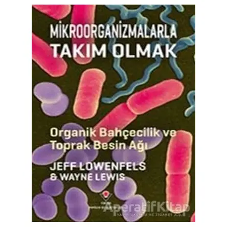 Mikroorganizmalarla Takım Olmak - Organik Bahçecilik ve Toprak Besin Ağı