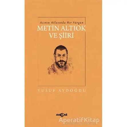 Acının Atlasında Bir Sürgün Metin Altıok ve Şiiri - Yusuf Aydoğdu - Akçağ Yayınları