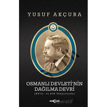 Osmanlı Devleti’nin Dağılma Devri - Yusuf Akçura - Akçağ Yayınları