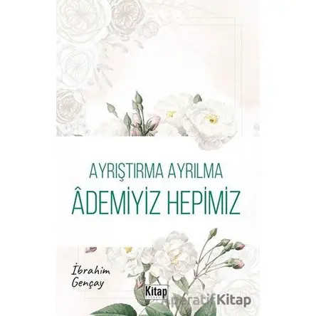 Ayrıştırma Ayrılma Ademiyiz Hepimiz - İbrahim Gençay - Kitap Dünyası Yayınları