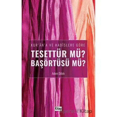 Kurana ve Hadislere Göre Tesettür mü? Başörtüsü mü? - Adem Dölek - Kitap Dünyası Yayınları