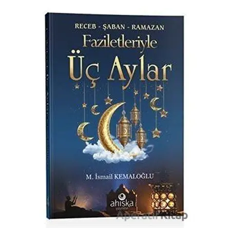Faziletleriyle Üç Aylar - M. İsmail Kemaloğlu - Ahıska Yayınevi