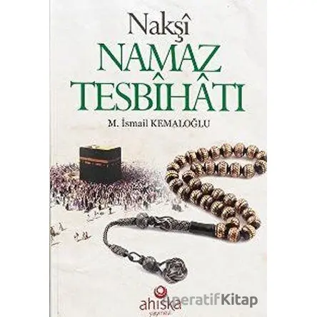 Nakşi Namaz Tesbihatı - M. İsmail Kemaloğlu - Ahıska Yayınevi