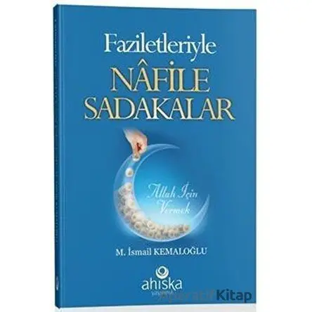 Faziletleriyle Nafile Sadakalar - M. İsmail Kemaloğlu - Ahıska Yayınevi