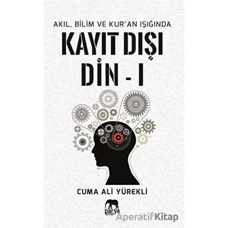 Akıl, Bilim ve Kuran Işığında Kayıt Dışı Din 1 - Cuma Ali Yürekli - Parya Kitap