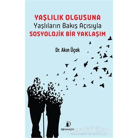 Yaşlılık Olgusuna - Yaşlıların Bakış Açısıyla Sosyolojik Bir Yaklaşım