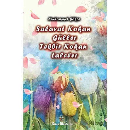 Salavat Kokan Güller Tekbir Kokan Laleler - Muhammet Gökçe - Kitap Müptelası Yayınları