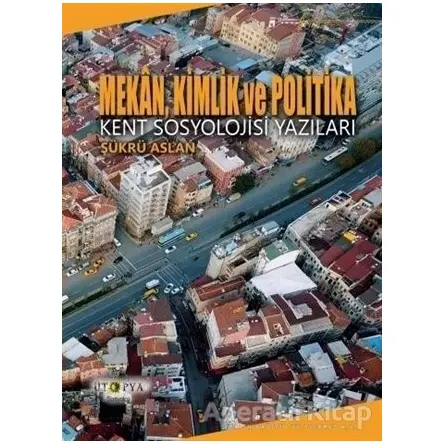 Mekan, Kimlik ve Politika - Şükrü Aslan - Ütopya Yayınevi