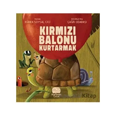 Kırmızı Balonu Kurtarmak - Kübra Soysal Cici - Karavan Çocuk Yayınları