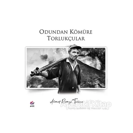 Odundan Kömüre Torlukçular - Ahmet Remzi Tülüce - Arel Kitap