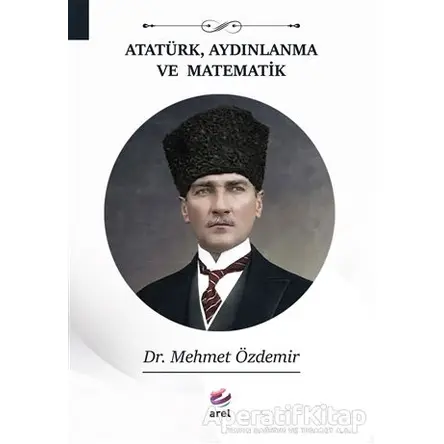 Atatürk, Aydınlanma Ve Matematik - Mehmet Özdemir - Arel Kitap