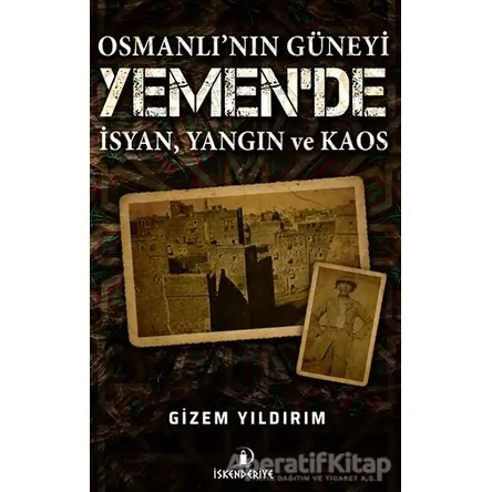 Osmanlının Güneyi Yemende İsyan Yangın ve Kaos - Gizem Yıldırım - İskenderiye Yayınları