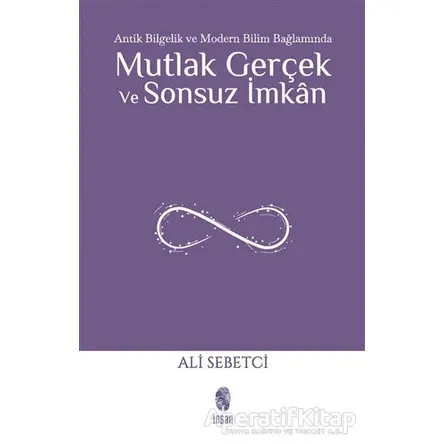 Mutlak Gerçek ve Sonsuz İmkan - Ali Sebetci - İnsan Yayınları