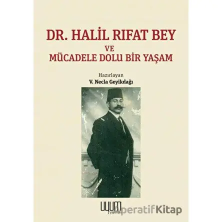 Dr. Halil Rıfat Bey ve Mücadele Dolu Bir Yaşam - V. Necla Geyikdağı - Kaynak Yayınları