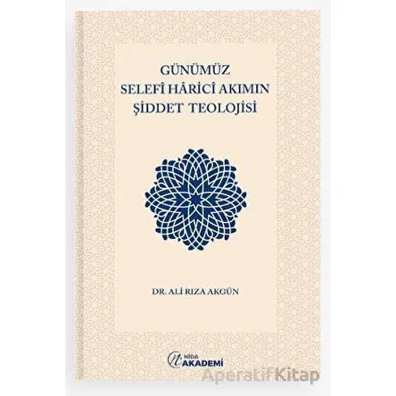 Günümüz Selefi Harici Akımın Şiddet Teolojisi - Ali Rıza Akgün - Nida Yayıncılık