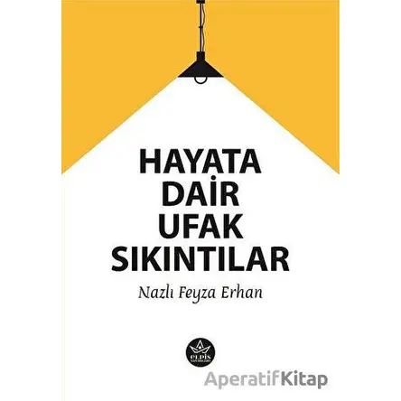 Hayata Dair Ufak Sıkıntılar - Nazlı Feyza Erhan - Elpis Yayınları