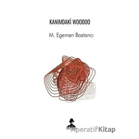 Kanımdaki Woodoo - M. Egemen Bostancı - İmgenin Çocukları Yayınevi