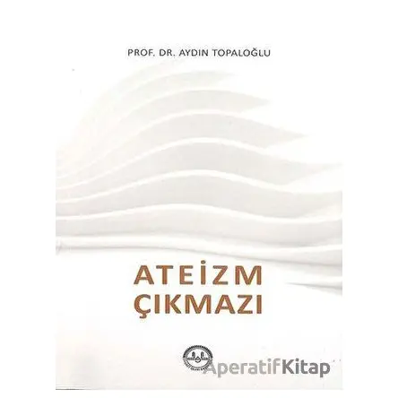 Ateizm Çıkmazı - Aydın Topaloğlu - Diyanet İşleri Başkanlığı