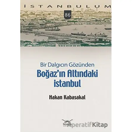 Bir Dalgıcın Gözünden Boğaz’ın Altındaki İstanbul - Hakan Kabasakal - Heyamola Yayınları