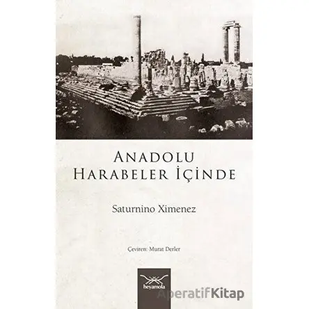 Anadolu Harabeler İçinde - Saturnino Ximenez - Heyamola Yayınları
