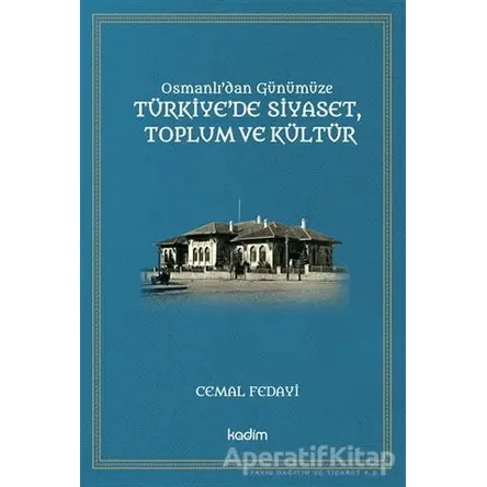 Osmanlıdan Günümüze Türkiye’de Siyaset Toplum ve Kültür - Cemal Fedayi - Kadim Yayınları