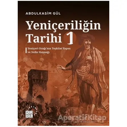 Yeniçeriliğin Tarihi 1 - Yeniçeri Ocağı’nın Teşkilat Yapısı ve Nefer Kaynağı