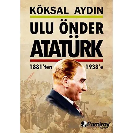 Ulu Önder Atatürk - Köksal Aydın - Pamiray Yayınları