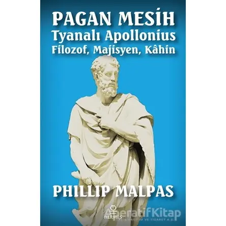 Pagan Mesih: Tyanalı Apollonius - Filozof, Majisyen, Kahin - Phillip Malpas - Hermes Yayınları