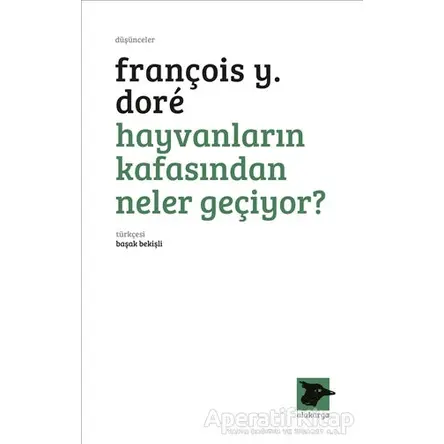 Hayvanların Kafasından Neler Geçiyor? - François Y. Dore - Alakarga Sanat Yayınları