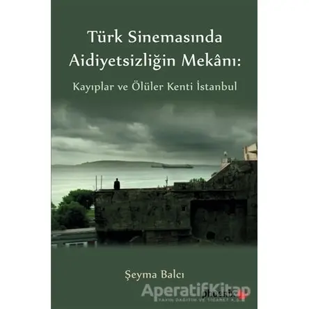 Türk Sinemasında Aidiyetsizliğin Mekanı - Şeyma Balcı - Phoenix Yayınevi