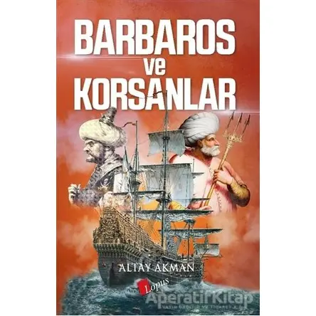 Barbaros ve Korsanlar - Altay Akman - Lopus Yayınları
